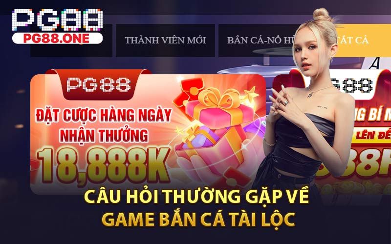 Câu Hỏi Thường Gặp Về Game Bắn Cá Tài Lộc