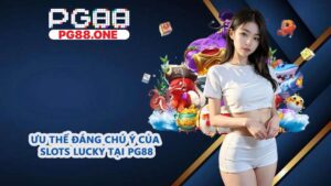 Ưu thế đáng chú ý của Slots Lucky tại PG88